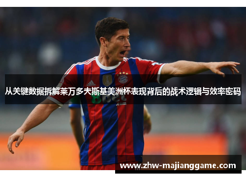 从关键数据拆解莱万多夫斯基美洲杯表现背后的战术逻辑与效率密码