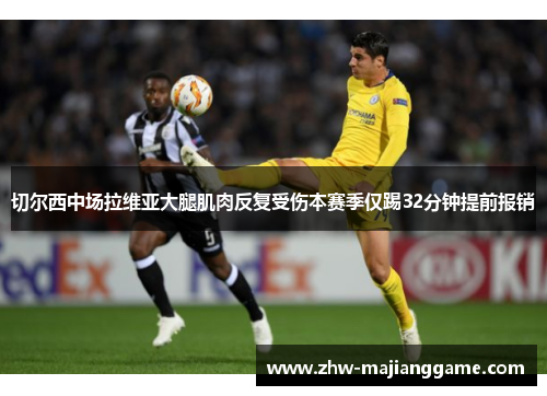 切尔西中场拉维亚大腿肌肉反复受伤本赛季仅踢32分钟提前报销