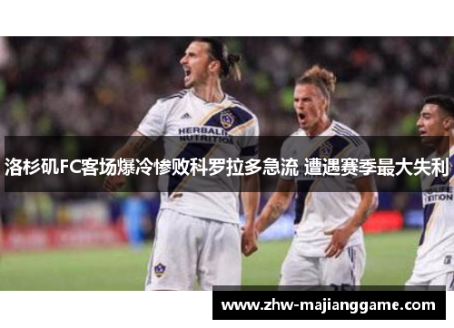 洛杉矶FC客场爆冷惨败科罗拉多急流 遭遇赛季最大失利