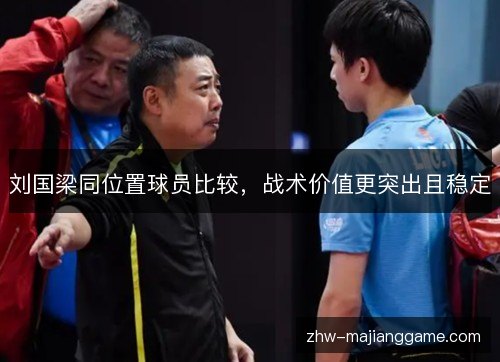 刘国梁同位置球员比较，战术价值更突出且稳定